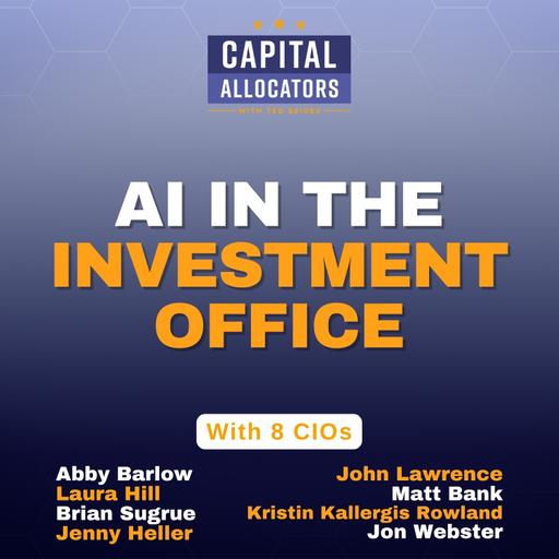 AI in the Investment Office – Abby Barlow, Laura Hill, Brian Sugrue, Jenny Heller, John Lawrence, Matt Bank, Kristin Kallergis Rowland, Jon Webster (EP.515)