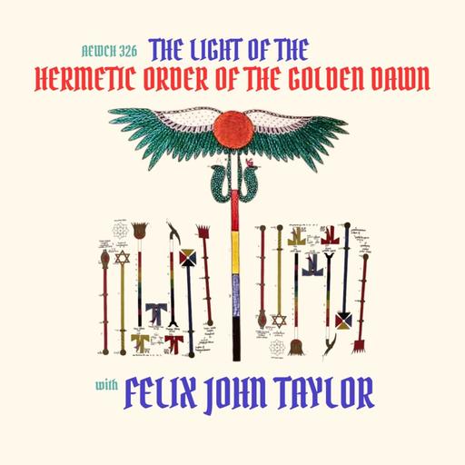 AEWCH 326: FELIX JOHN TAYLOR on THE LIGHT OF THE HERMETIC ORDER OF THE GOLDEN DAWN