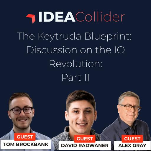 The Keytruda Blueprint: Alex Gray, David Radwaner, and Tom Brockbank on the IO Revolution: Part II