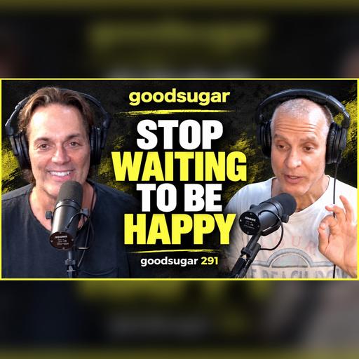 Stop Waiting to Be Happy | goodsugar 291