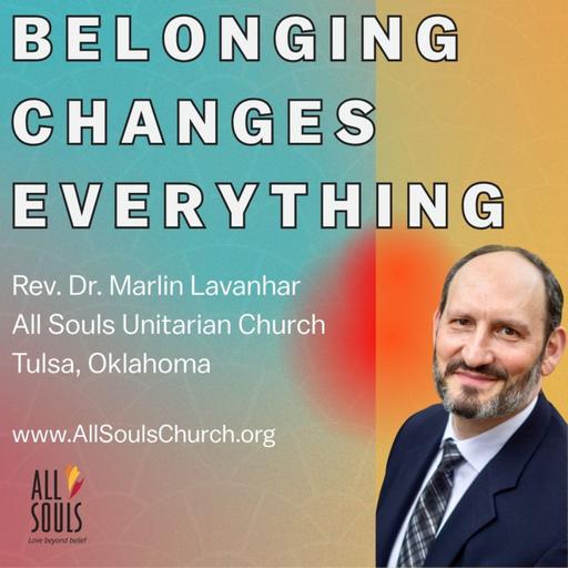 Belonging Changes Everything | Rev. Dr. Marlin Lavanhar | All Souls Unitarian Church