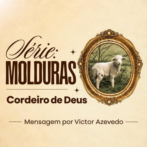 Série Molduras: Cordeiro de Deus | Victor Azevedo | 13 de Setembro de 2026