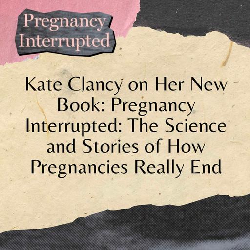 Kate Clancy on Her New Book: Pregnancy Interrupted: The Science and Stories of How Pregnancies Really End