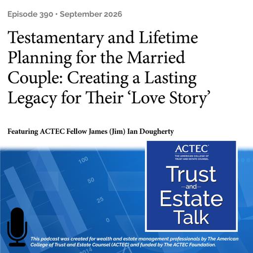 Testamentary and Lifetime Planning for the Married Couple: Creating a Lasting Legacy for Their 'Love Story'