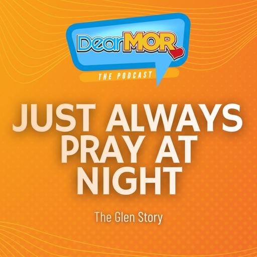 “Just Always Pray At Night” (The Glen Story) | Dear MOR Episode 582