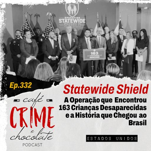 332 - A Verdade por trás da Statewide Shield: A Operação que Encontrou 163 Crianças Desaparecidas e a História que Chegou às Famílias Brasileiras | EUA