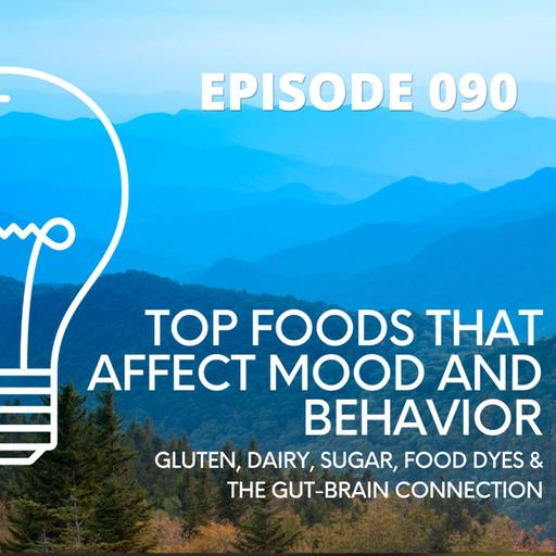 090 - Top Foods That Affect Mood and Behavior: Gluten, Dairy, Sugar, Food Dyes & the Gut-Brain Connection