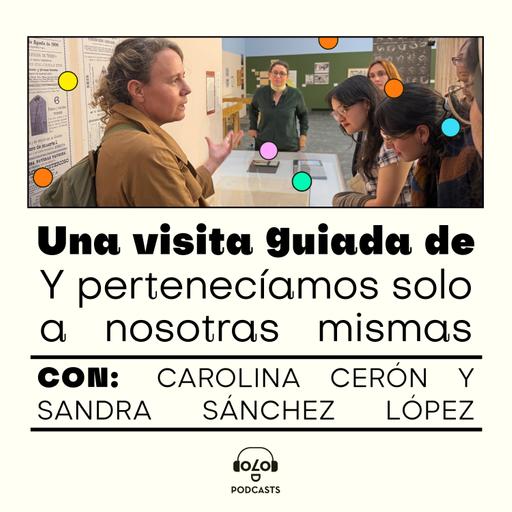 [Puntos de fuga] “Y pertenecíamos solo a nosotras mismas” una visita guiada con Carolina Cerón y Sandra Sánchez López