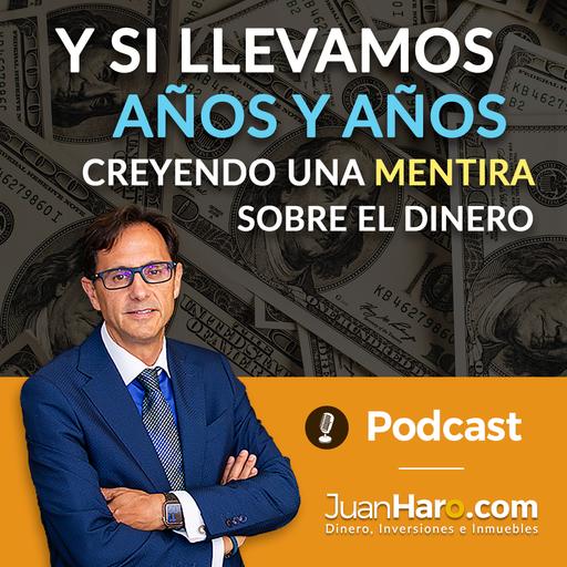 Episode 733: «Y si llevamos años y años creyendo una mentira sobre el dinero» por Juan Haro
