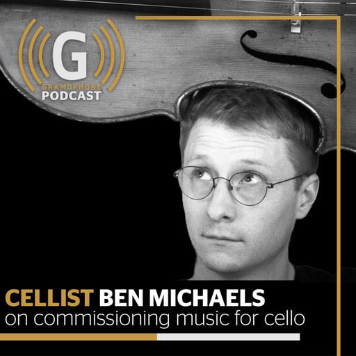 Cellist Ben Michaels on commissioning music for cello