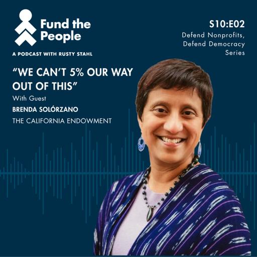 “We Can’t 5% Our Way Out of This” — with Brenda Solórzano, The California Endowment