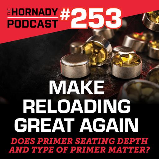 Ep. 253 - Make Reloading Great Again | Does Primer Seating Depth and Type of Primer Matter? |