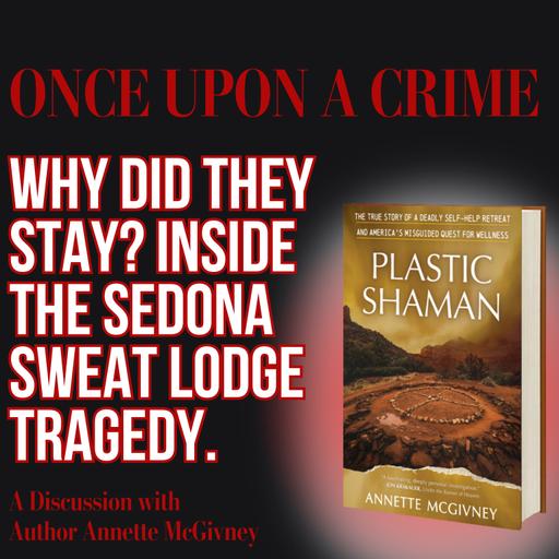 BONUS: Why Did They Stay? Inside the Sedona Sweat Lodge Tragedy: A Discussion with Author Annette McGivney