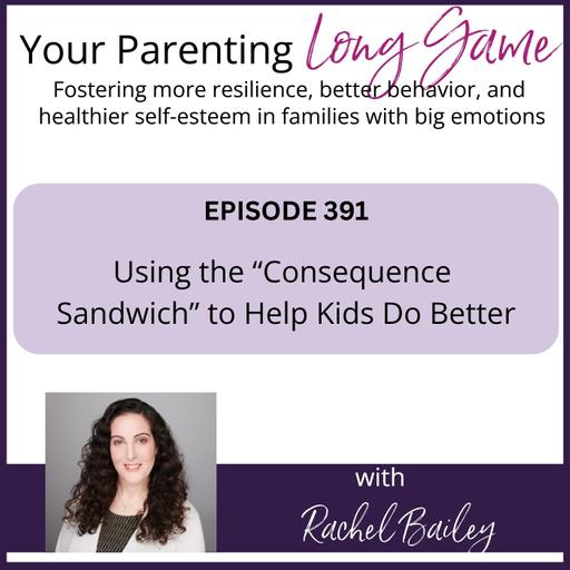 Episode 391: Using the "Consequence Sandwich" to Help Kids Do Better