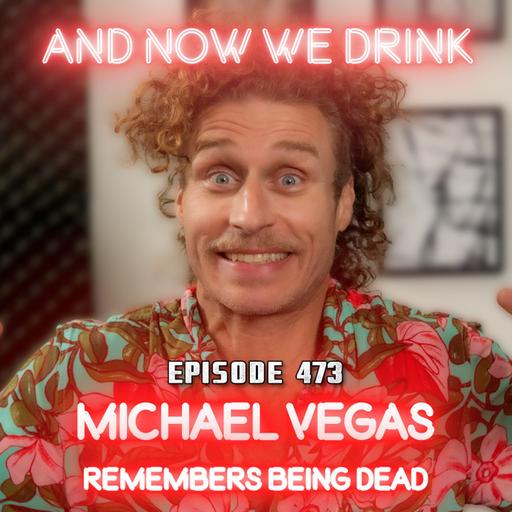 And Now We Drink Episode 473: With Michael Vegas