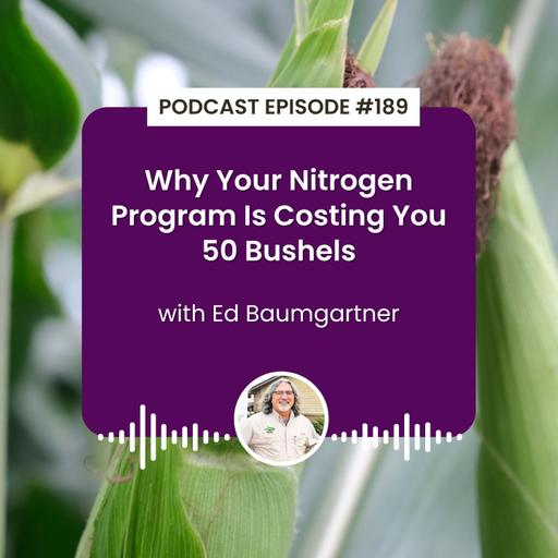 Episode 189: Why Your Nitrogen Program Is Costing You 50 Bushels with Ed Baumgartner