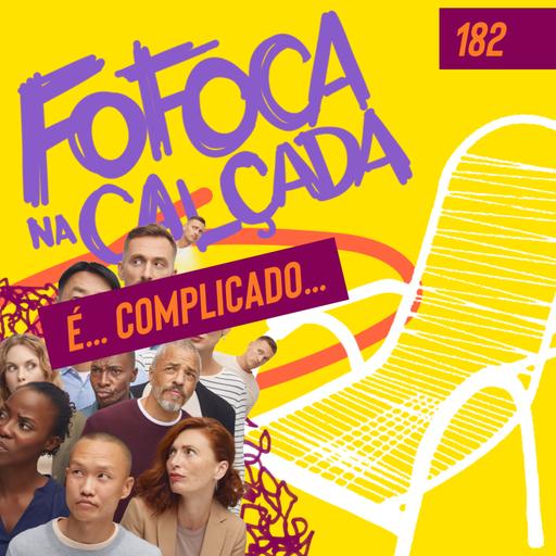 É… COMPLICADO… | Fofoca Na Calçada