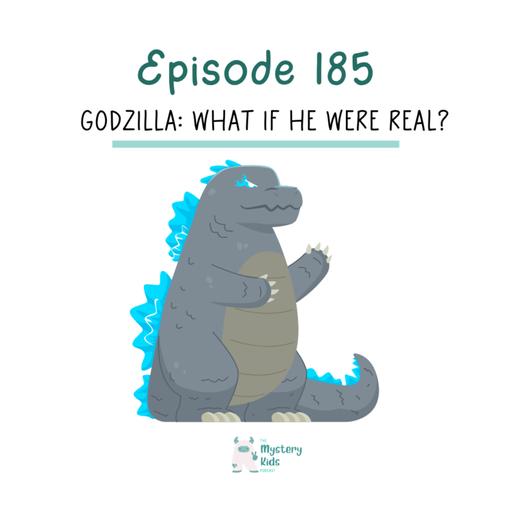 185: Godzilla: What If He Were Real?