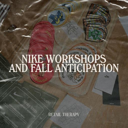 Retail Therapy 167: Nike Workshops and Fall Anticipation