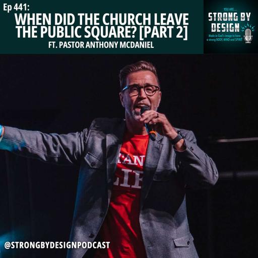 Ep 441 When Did the Church Leave the Public Square? ft. Pastor Anthony McDaniel [PART 2]