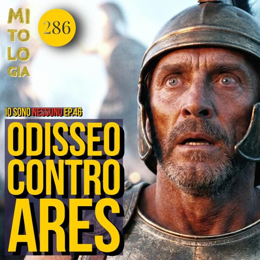 286 - Odisseo contro Ares - Io sono Nessuno, la Vita di Odisseo - Episodio 46