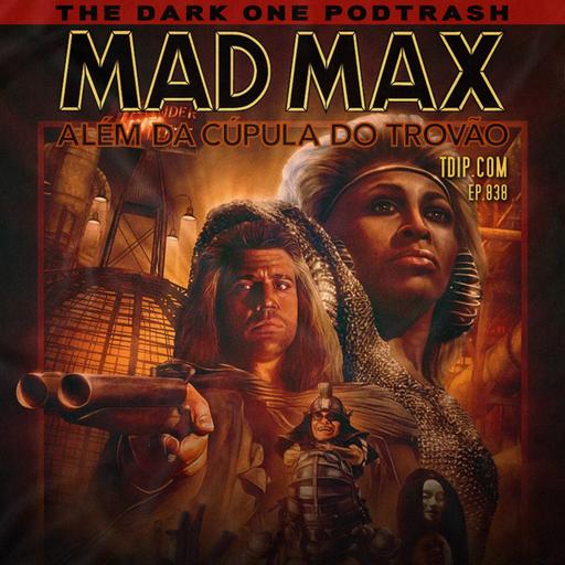 Podtrash 838 – Mad Max: Além da Cúpula do Trovão