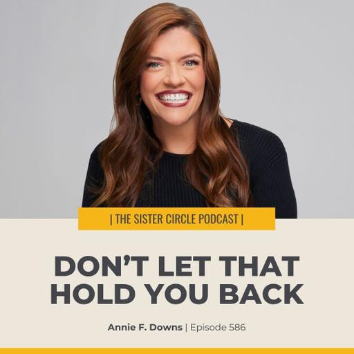 #586 – Don’t Let That Hold You Back with Annie F. Downs