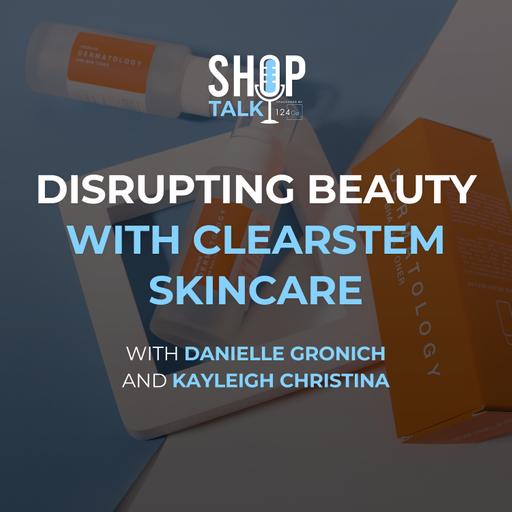 Disrupting Beauty With CLEARSTEM Skincare With Danielle Gronich And Kayleigh Christina