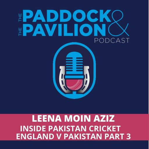 Ep 455 - Leena Moin-Aziz - Inside Pakistan Cricket Part 3 - England v Pakistan