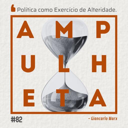 Política Como Exercício de Alteridade | Ampulheta 82