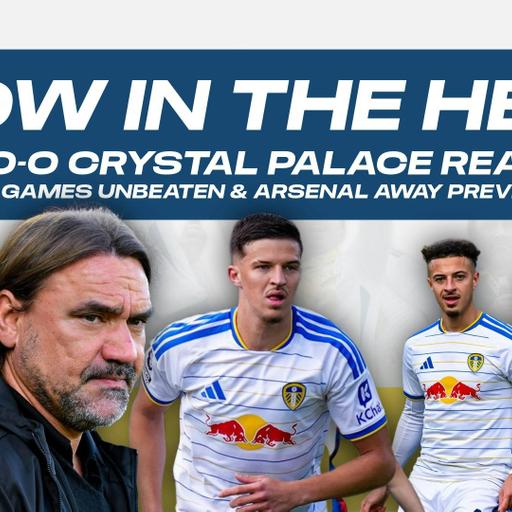 Slow In The Head Leeds 0-0 Crystal Palace Reaction, Five Games Unbeaten & Arsenal Away Preview