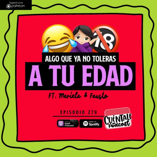 279. Algo que ya no toleras A TU EDAD (Ft. Mariela & Fausto)