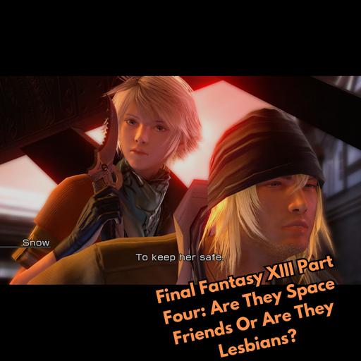 Final Fantasy XIII Part Four: Are They Space Friends Or Are They Lesbians?