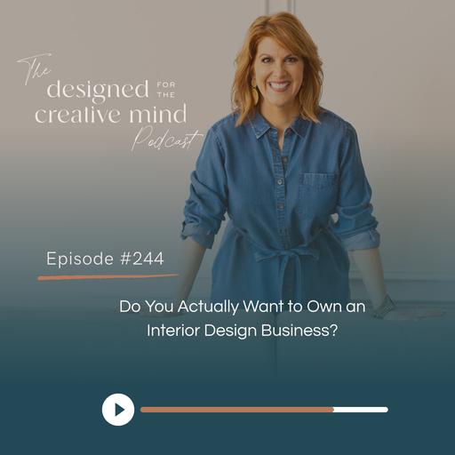 Ep 244:Do You Actually Want to Own an Interior Design Business?
