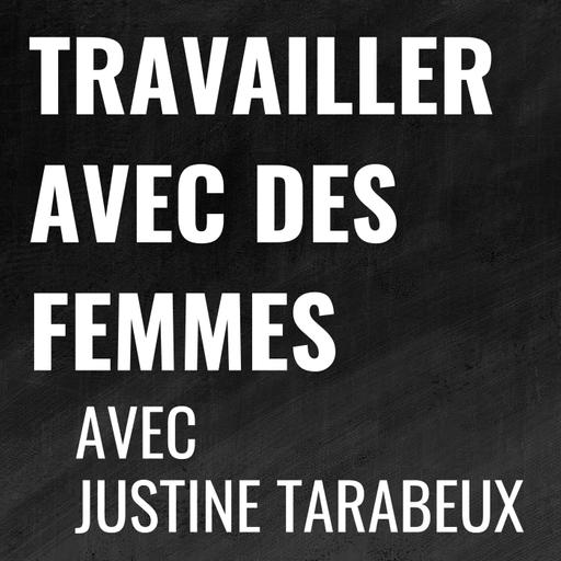 Travailler avec les femmes, avec Justine Tarabeux