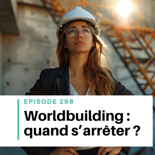 Ep #298 - Worldbuilding : le piège de vouloir tout inventer