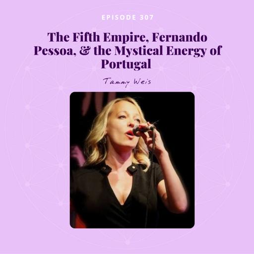The Fifth Empire, Fernando Pessoa, & the Mystical Energy of Portugal with Tammy Weis