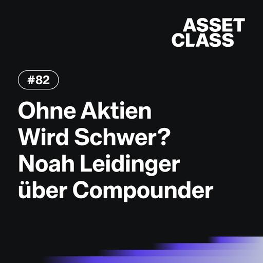 Ohne Aktien Wird Schwer? Noah Leidinger über Research, Routinen & Compounder | Asset Class #82