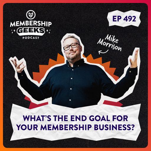 492 - What’s The End Goal For Your Membership Business?