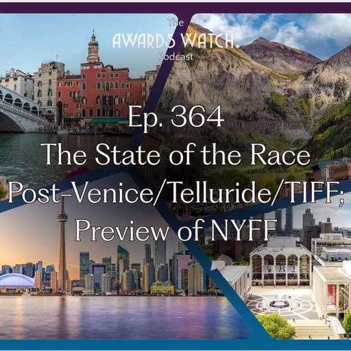 Awards Watch Podcast Ep. 364: The State of the Race Post-Venice/Telluride/TIFF; Preview of NYFF