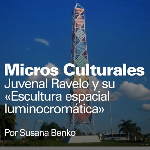Micro cultural Juvenal Ravelo y su «Escultura espacial luminocromática»"