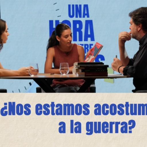 Una hora más entre libros | ¿Nos estamos acostumbrando a la guerra? | Episodio 6