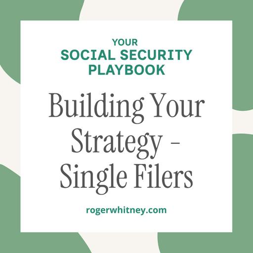 Your Social Security Playbook: Building Your Strategy- Single Filers