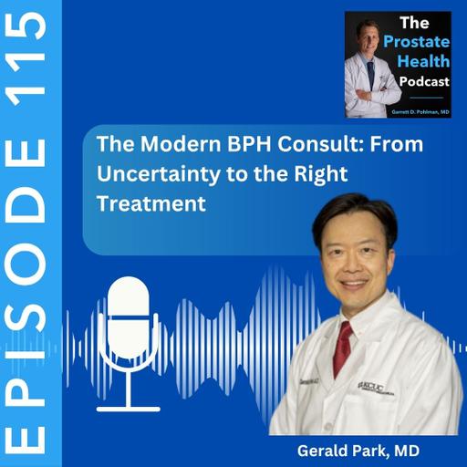 115: The Modern BPH Consult: From Uncertainty to the Right Treatment – Gerald Park, MD and J.D.