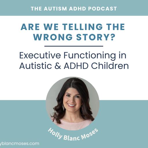 Are We Telling the Wrong Story? Executive Functioning in Autistic & ADHD Children