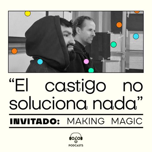 [Puntos de fuga] “El castigo no soluciona nada", Making Magic