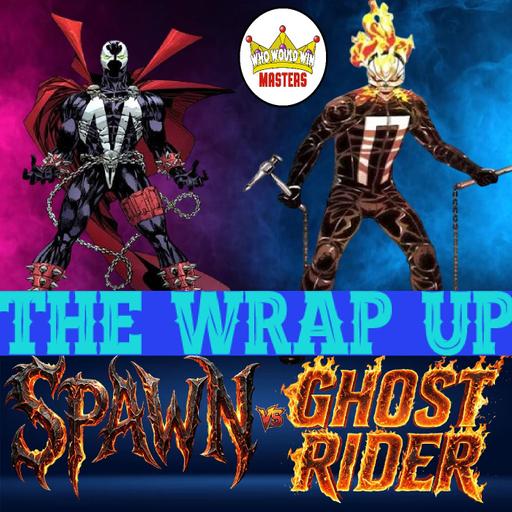 The Wrap Up - Spawn vs Ghost Rider AND Deathstroke vs Black Panther