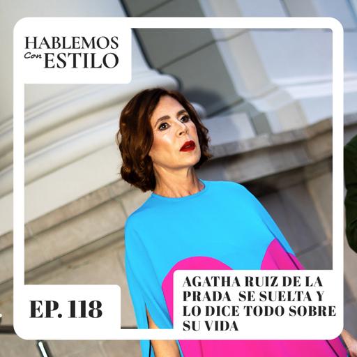 118. AGATHA RUÍZ DE LA PRADA SE SUELTA Y DICE TODO