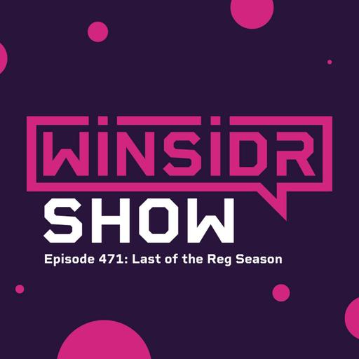 Winsidr Show - Last of the Reg Season