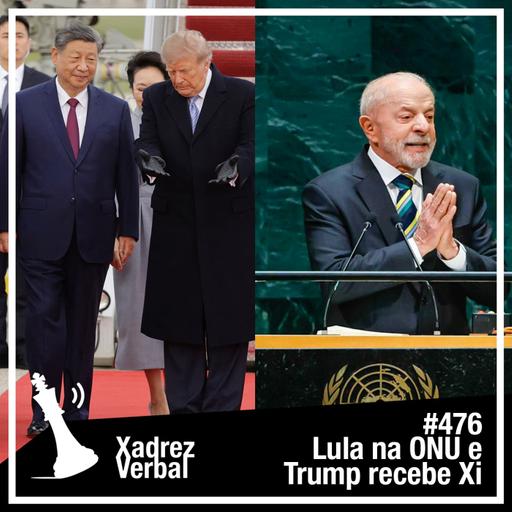 Xadrez Verbal #476 Lula na ONU e Trump recebe Xi